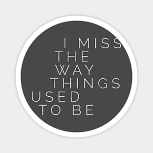 Nostalgic for Nostalgia - I Miss The Way Things Used To Be Magnet